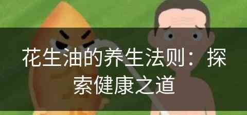 花生油的养生法则：探索健康之道